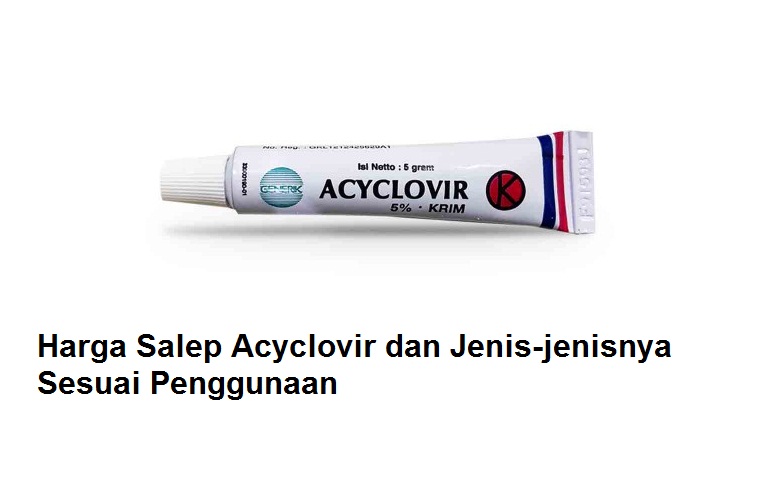 Harga Acyclovir Salep dan Jenis-jenisnya Sesuai Penggunaan